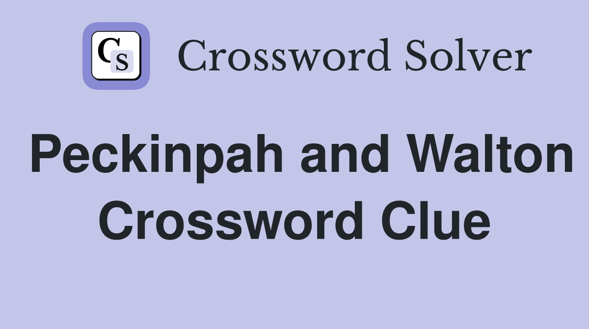Peckinpah and Walton Crossword Clue