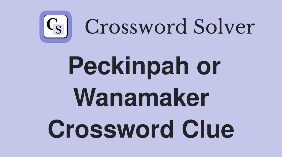 Peckinpah or Wanamaker Crossword Clue