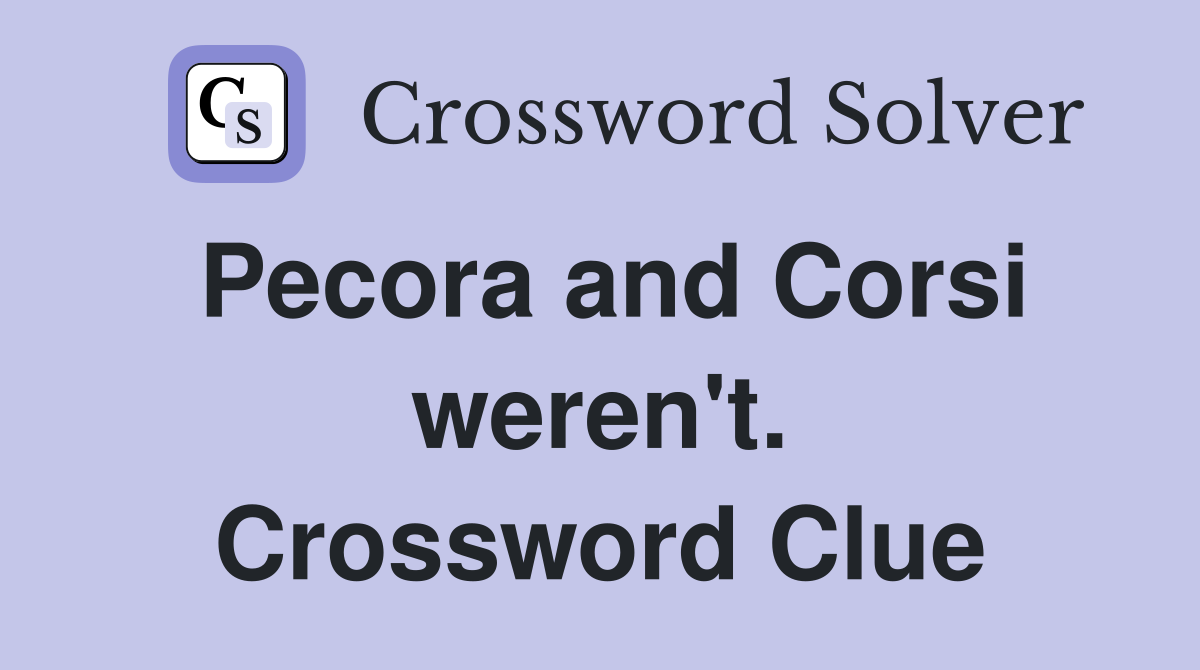 Pecora and Corsi weren't. Crossword Clue