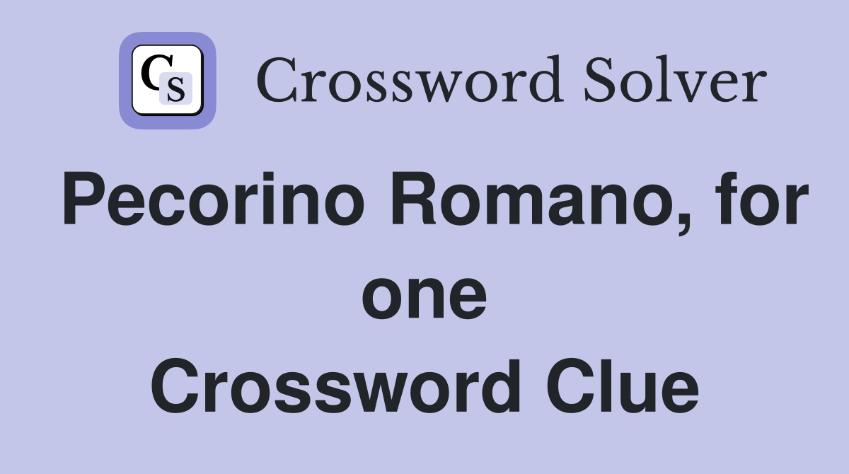 Pecorino Romano for one Crossword Clue Answers Crossword Solver