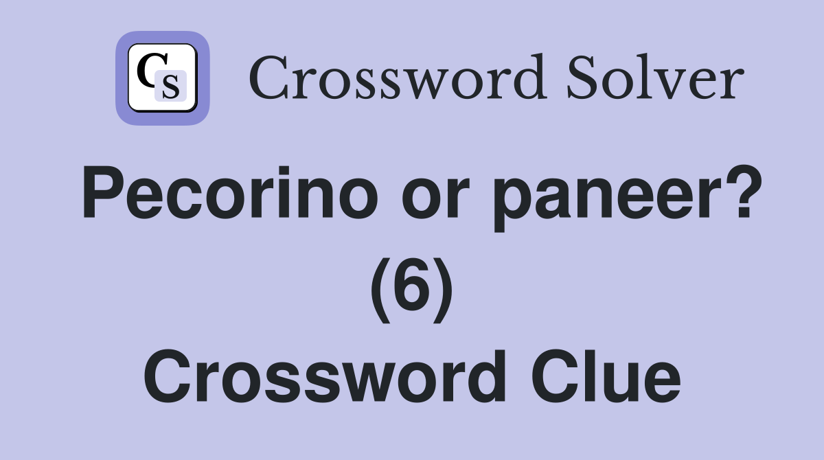 Pecorino or paneer? (6) Crossword Clue