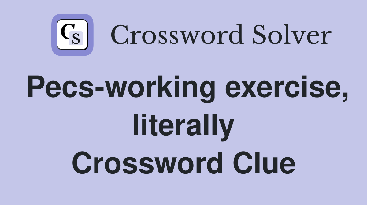 Pecs-working exercise, literally Crossword Clue
