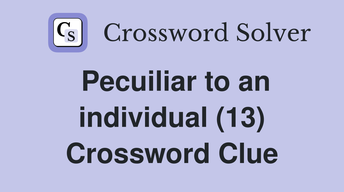 Pecuiliar to an individual (13) Crossword Clue