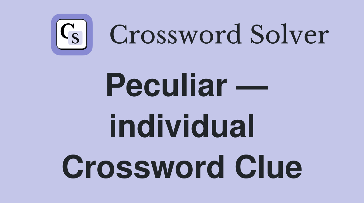 Peculiar — individual Crossword Clue