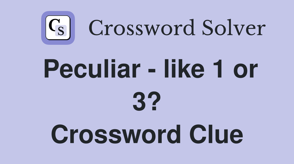 Peculiar - like 1 or 3? Crossword Clue