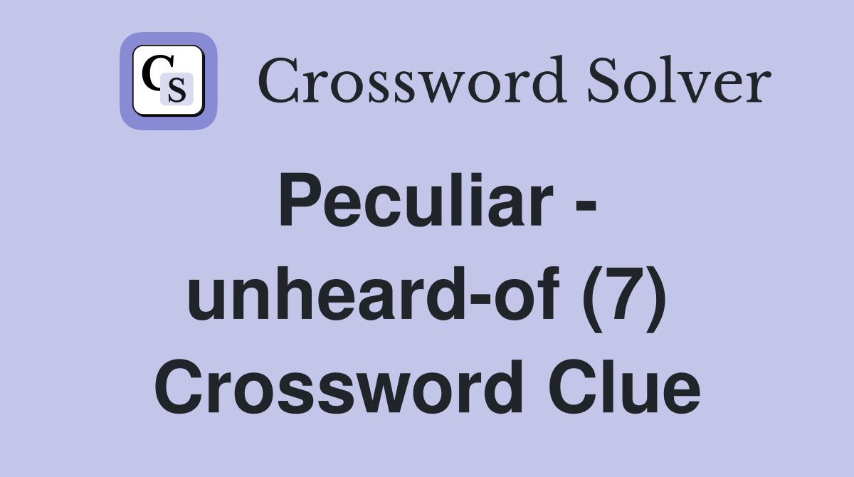 Peculiar - unheard-of (7) Crossword Clue