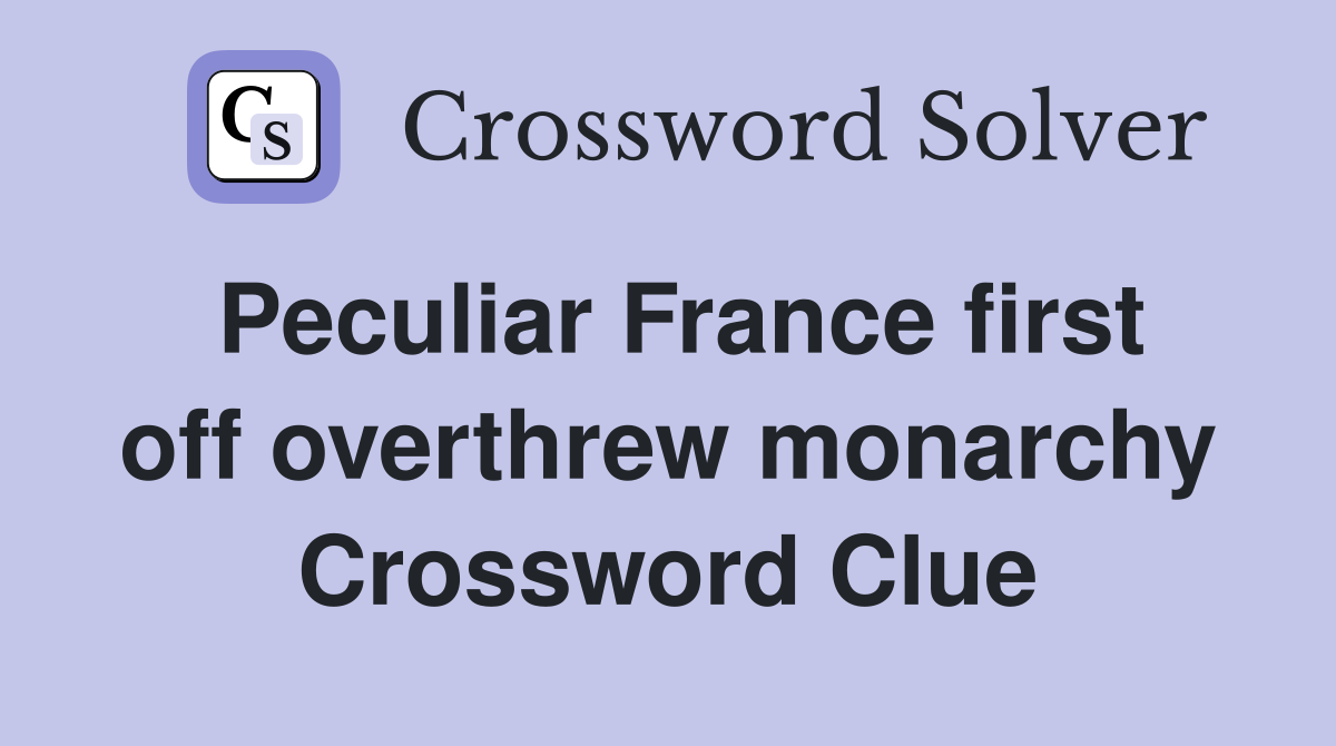 Peculiar France first off overthrew monarchy Crossword Clue