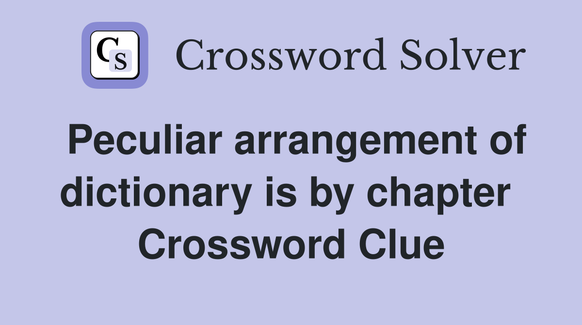 Peculiar arrangement of dictionary is by chapter  Crossword Clue