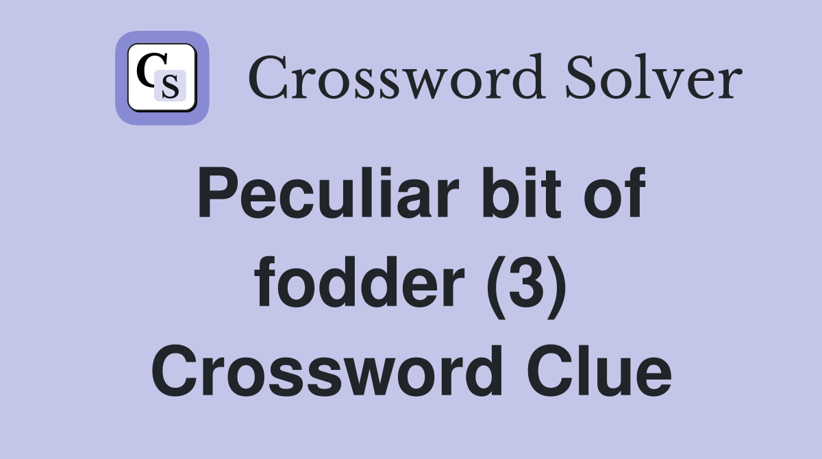 Peculiar bit of fodder (3) Crossword Clue