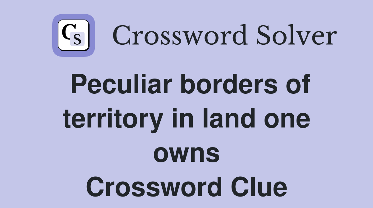 Peculiar borders of territory in land one owns Crossword Clue