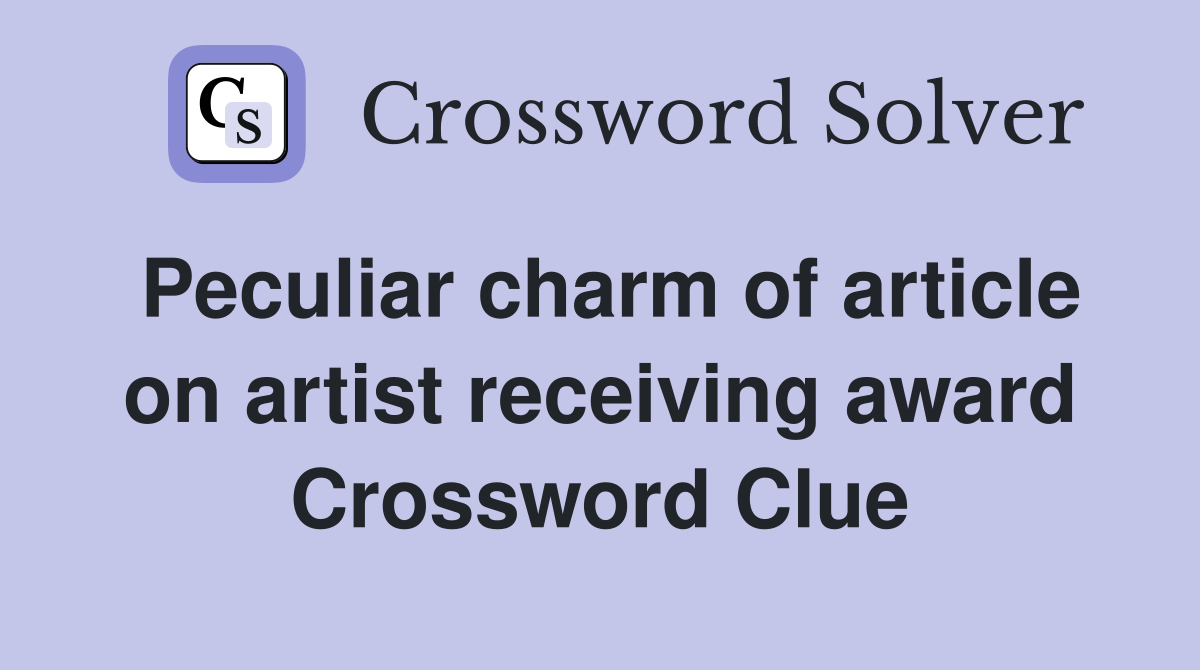 Peculiar charm of article on artist receiving award Crossword Clue