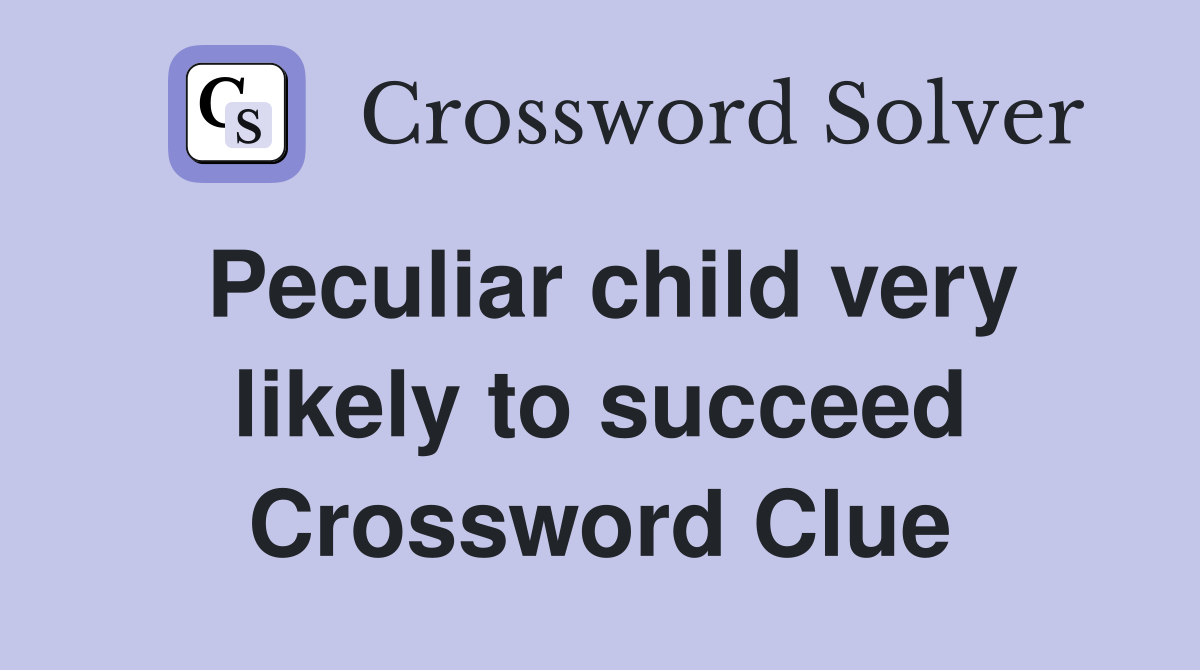 Peculiar child very likely to succeed Crossword Clue