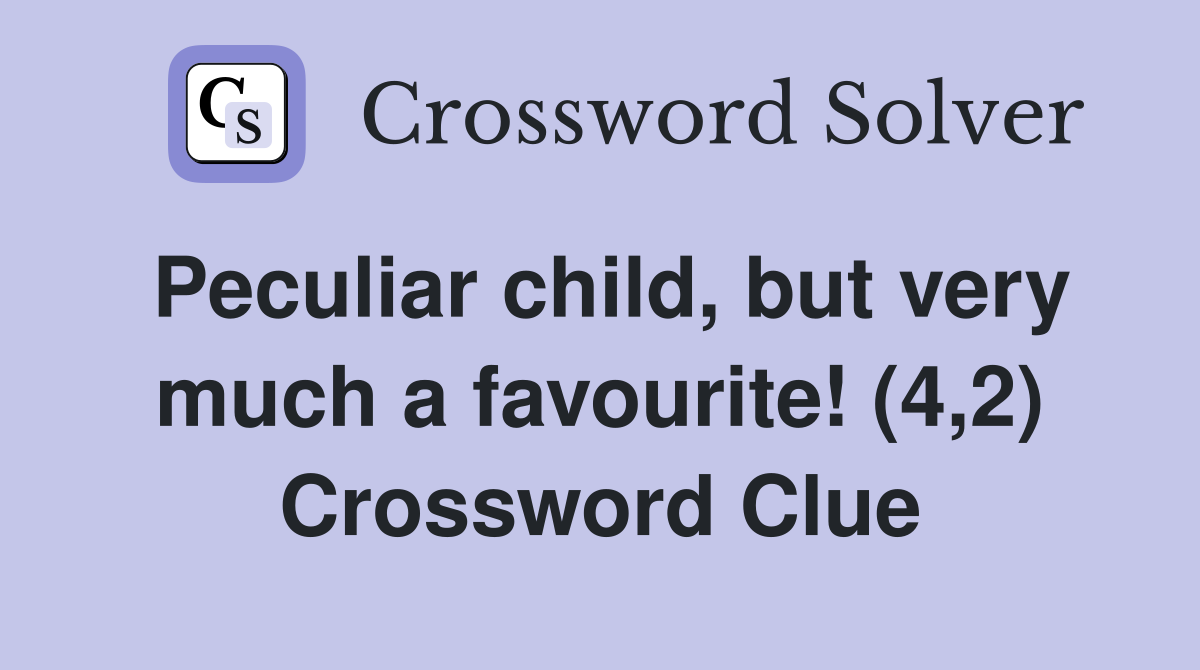 Peculiar child, but very much a favourite! (4,2) Crossword Clue