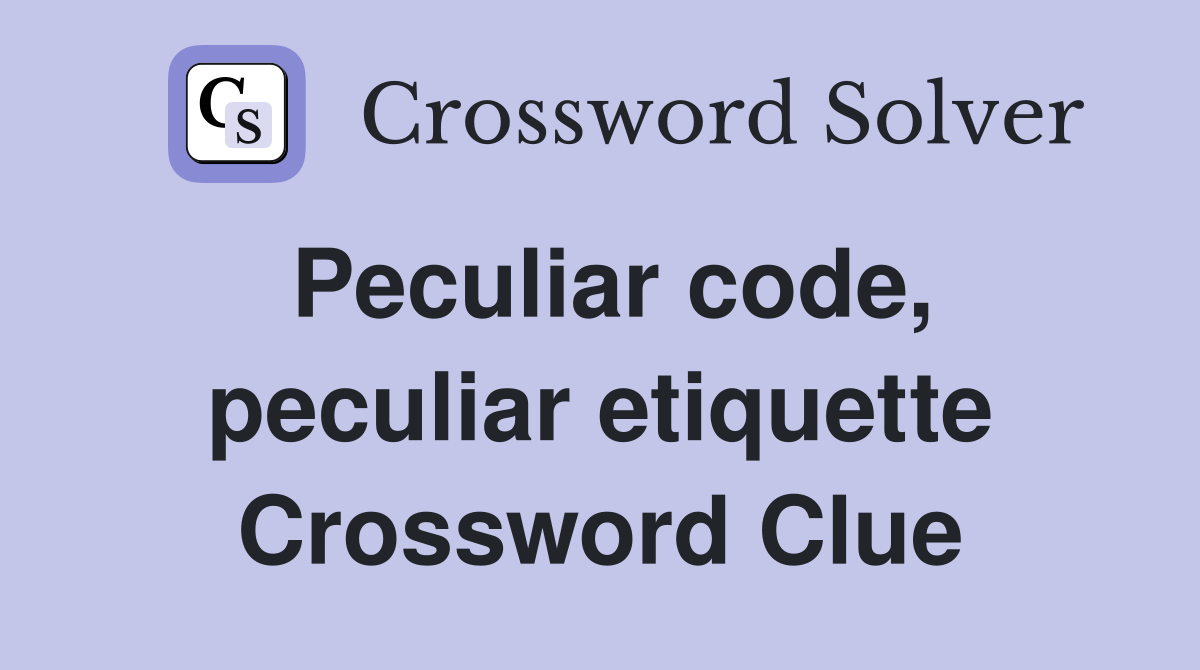 Peculiar code, peculiar etiquette Crossword Clue