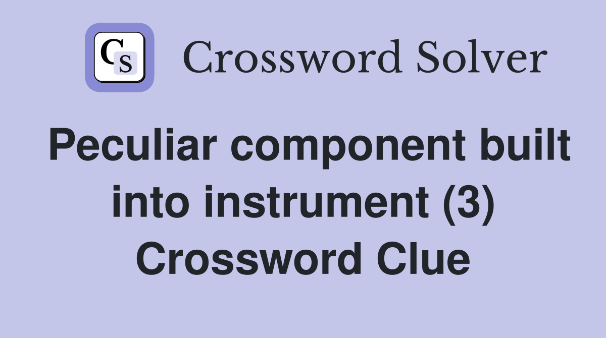 Peculiar component built into instrument (3) Crossword Clue