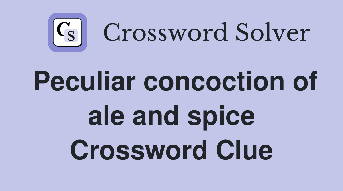 Peculiar concoction of ale and spice Crossword Clue