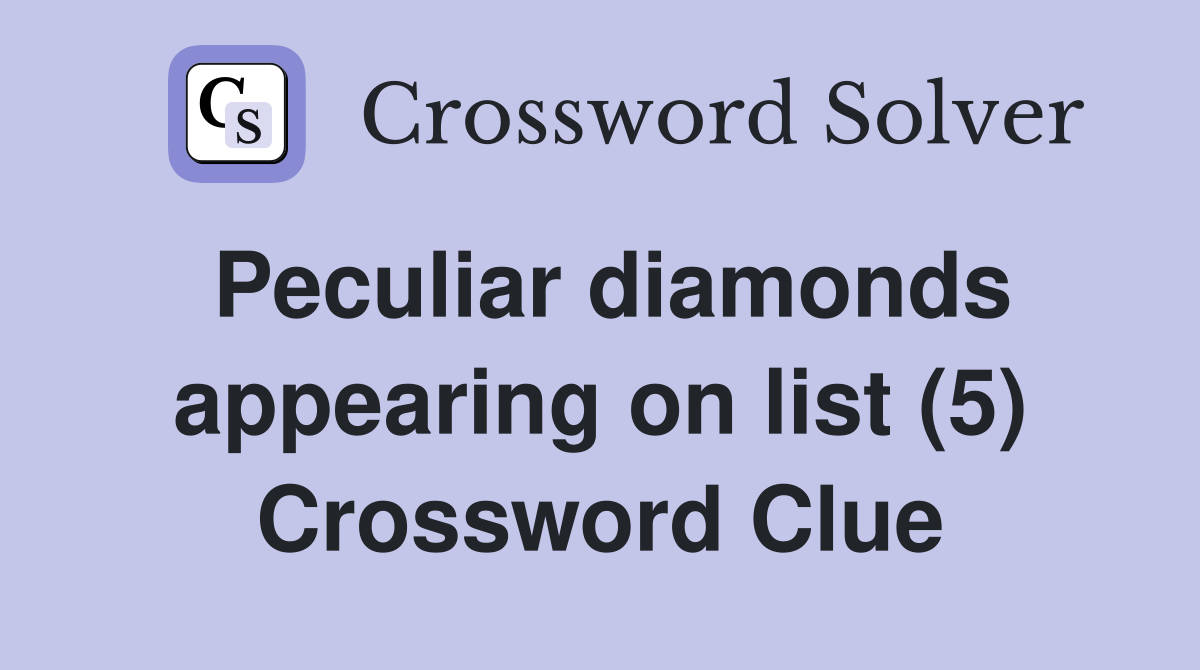 Peculiar diamonds appearing on list (5) Crossword Clue