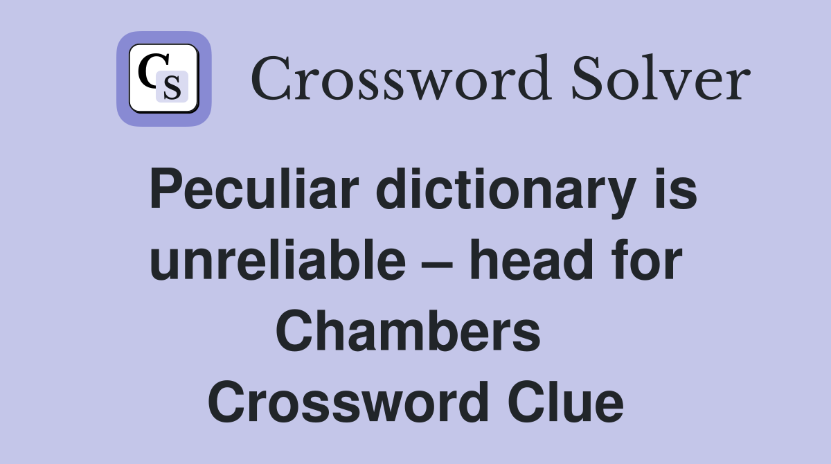 Peculiar dictionary is unreliable – head for Chambers  Crossword Clue
