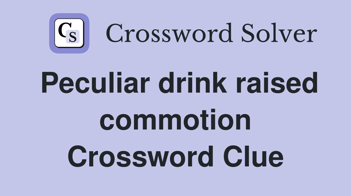 Peculiar drink raised commotion Crossword Clue