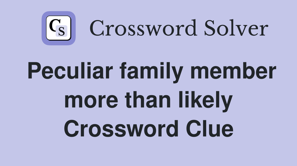 Peculiar family member more than likely Crossword Clue