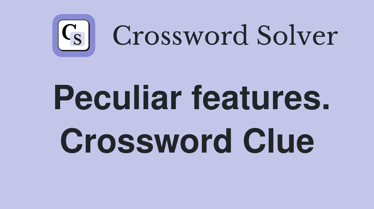 Peculiar features. Crossword Clue