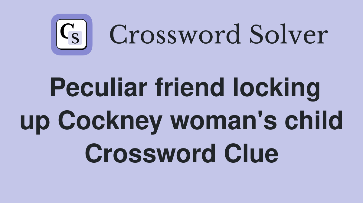 Peculiar friend locking up Cockney woman's child Crossword Clue