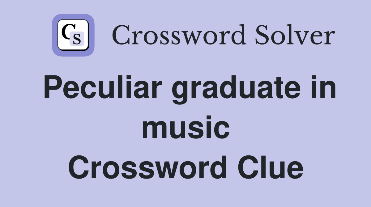 Peculiar graduate in music Crossword Clue