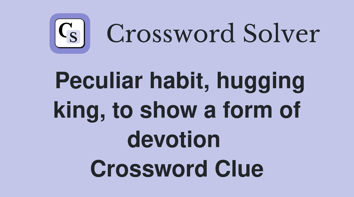 Peculiar habit, hugging king, to show a form of devotion  Crossword Clue