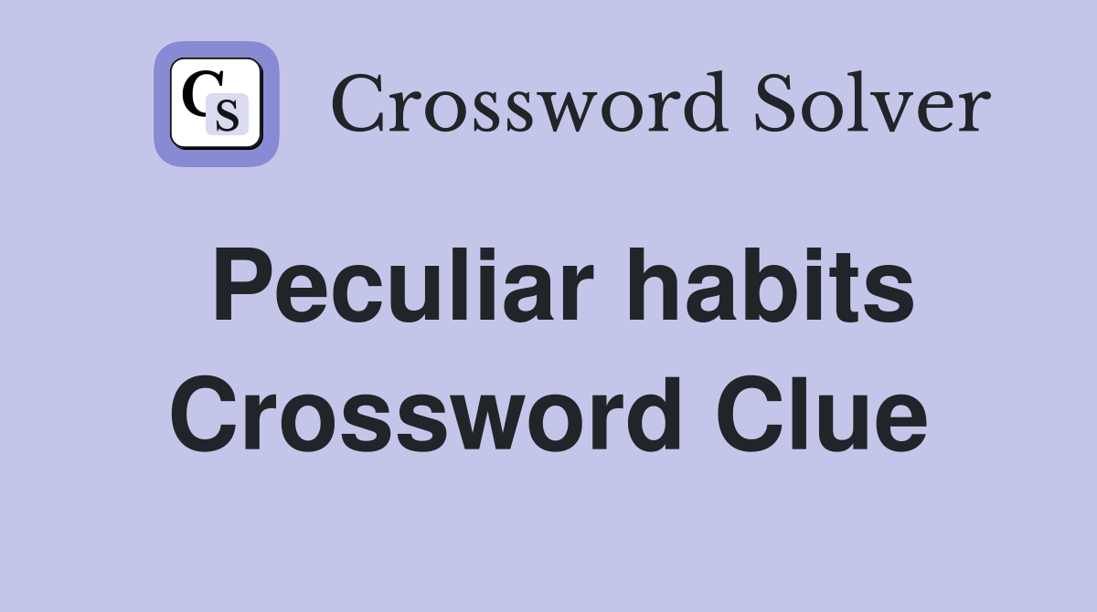 Peculiar habits Crossword Clue