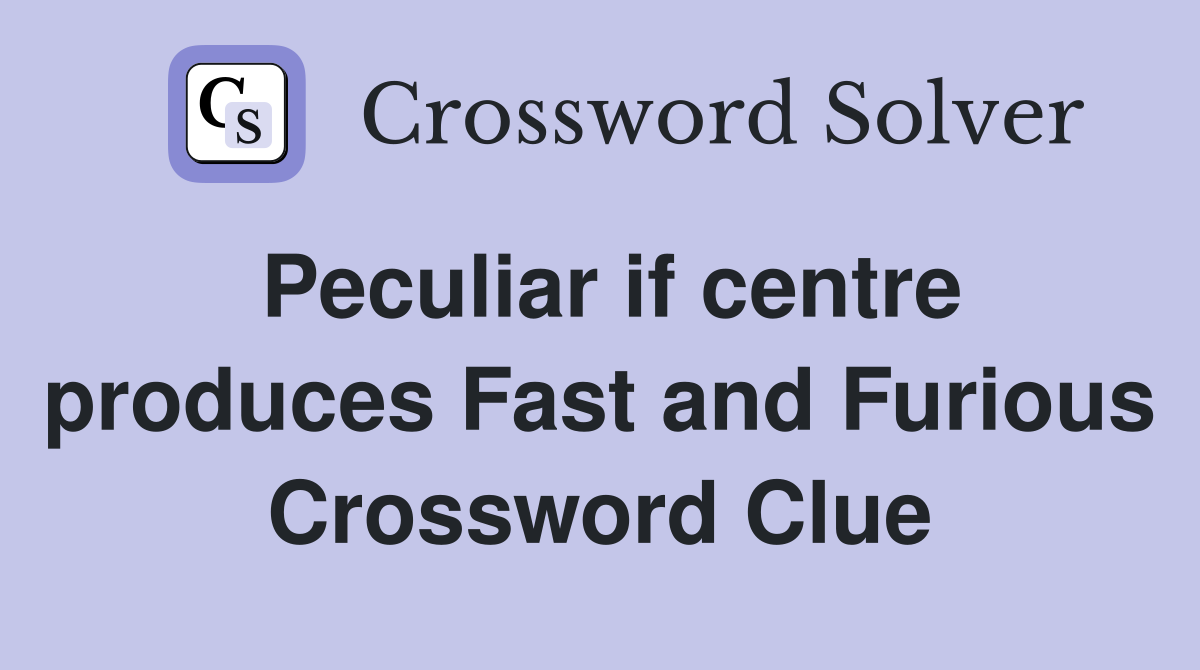 Peculiar if centre produces Fast and Furious Crossword Clue