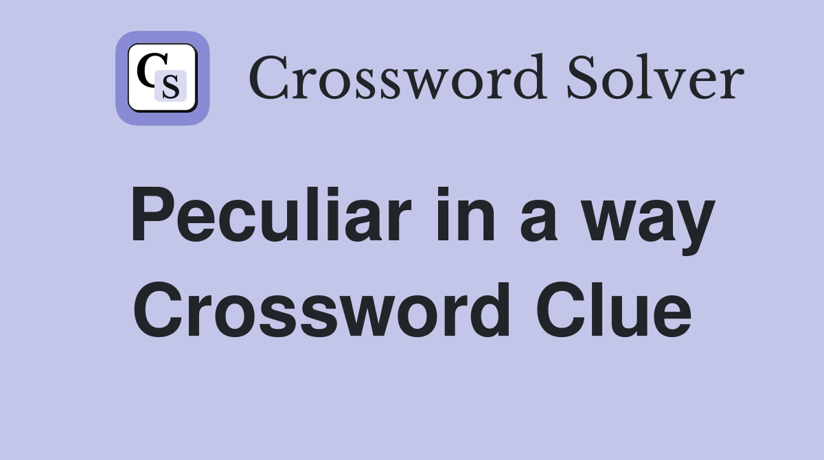 Peculiar in a way Crossword Clue