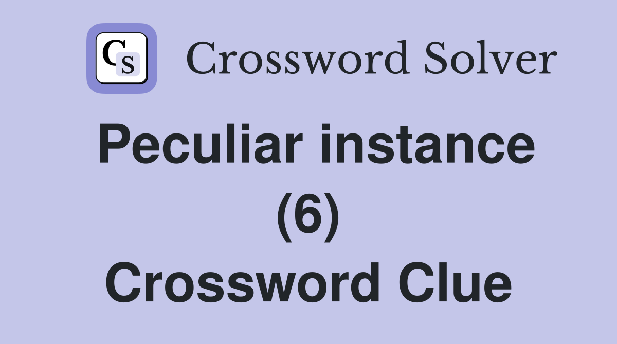 Peculiar instance (6) Crossword Clue