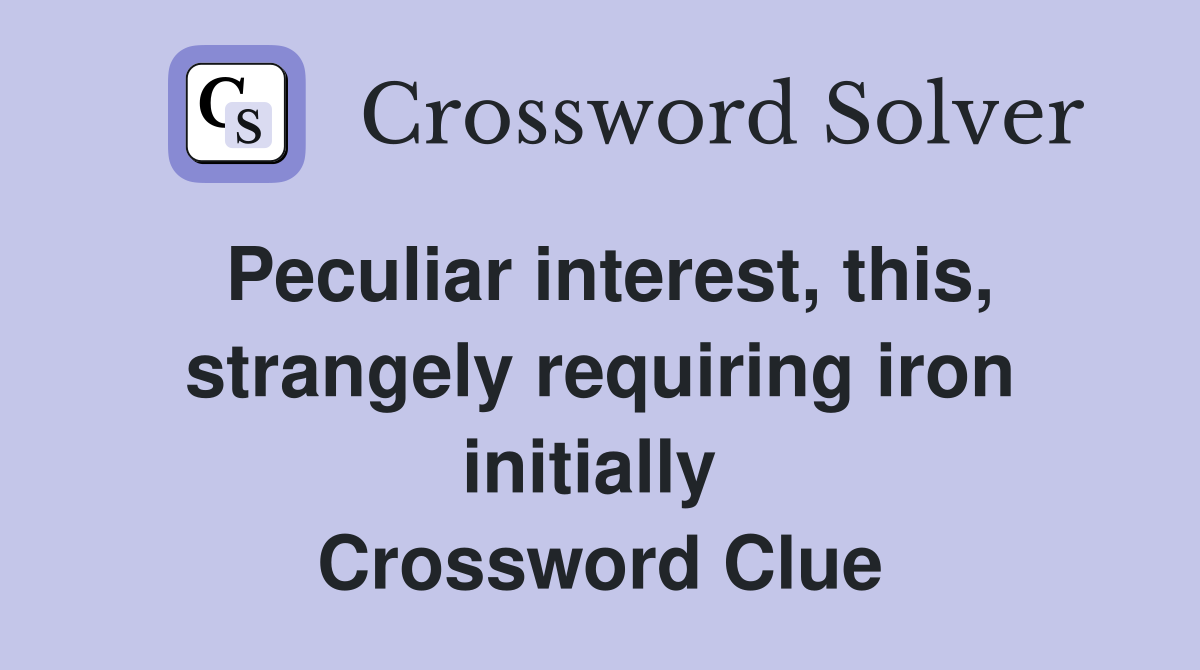 Peculiar interest, this, strangely requiring iron initially  Crossword Clue