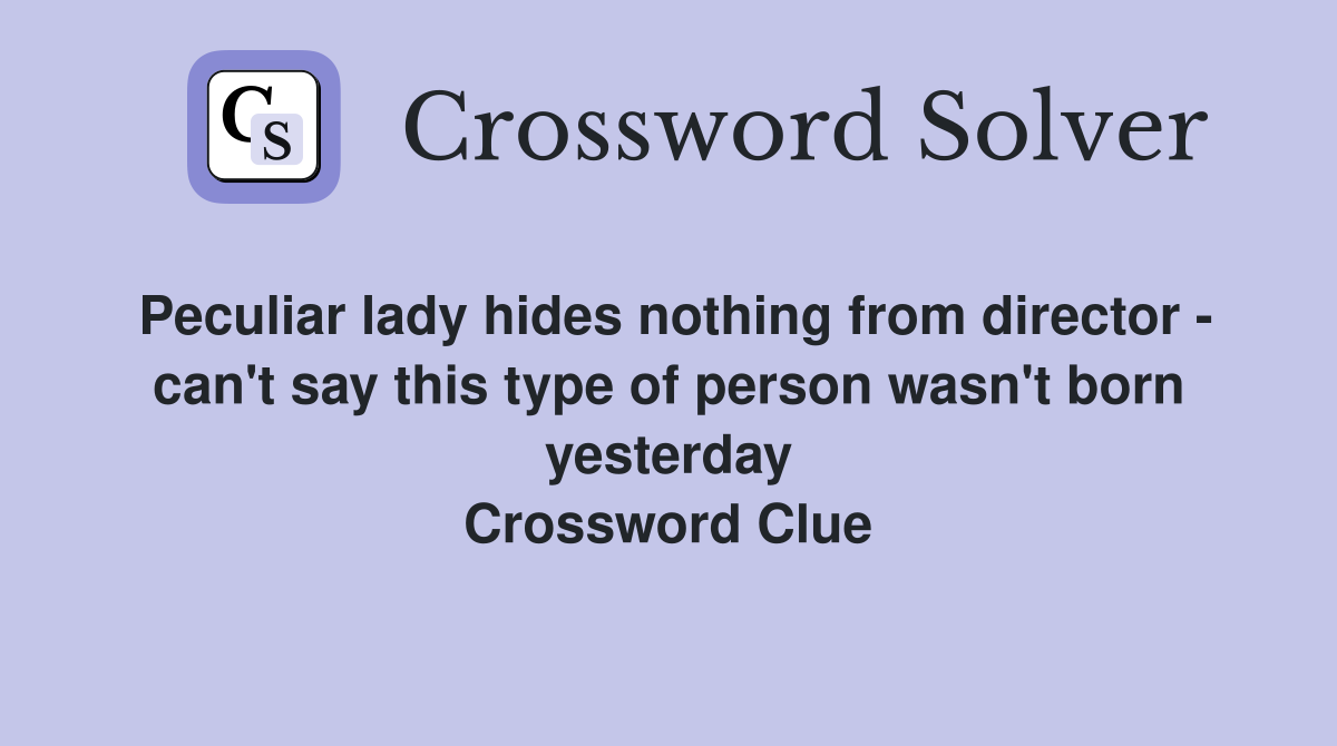 Peculiar lady hides nothing from director - can't say this type of person wasn't born yesterday Crossword Clue