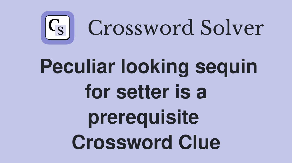 Peculiar looking sequin for setter is a prerequisite  Crossword Clue