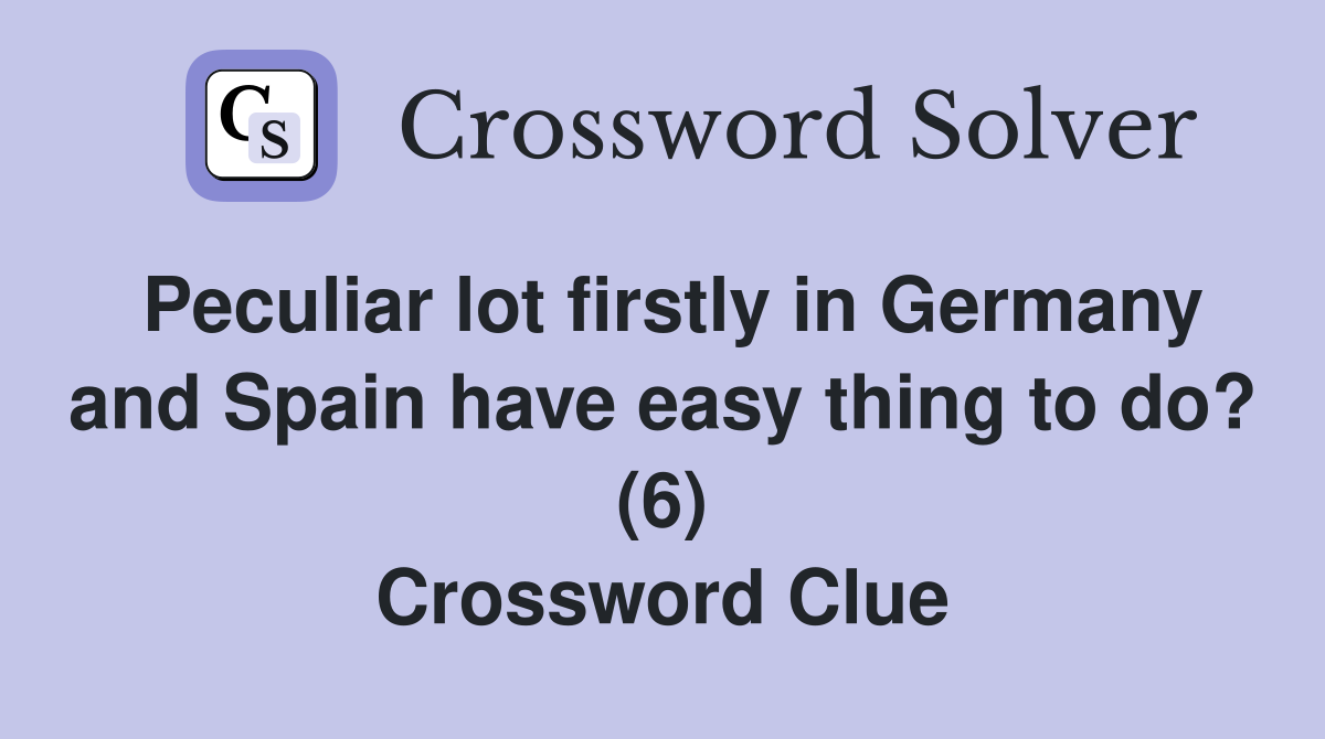 Peculiar lot firstly in Germany and Spain have easy thing to do? (6) Crossword Clue