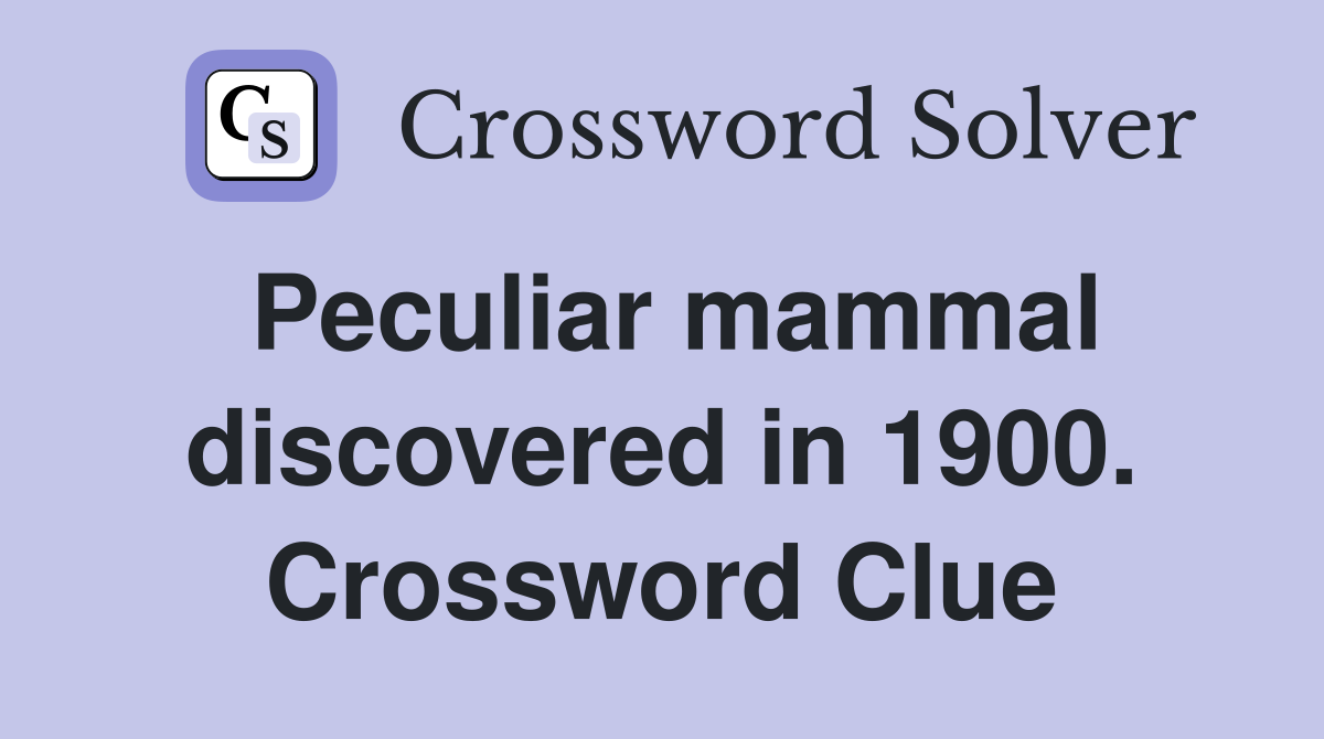Peculiar mammal discovered in 1900. Crossword Clue