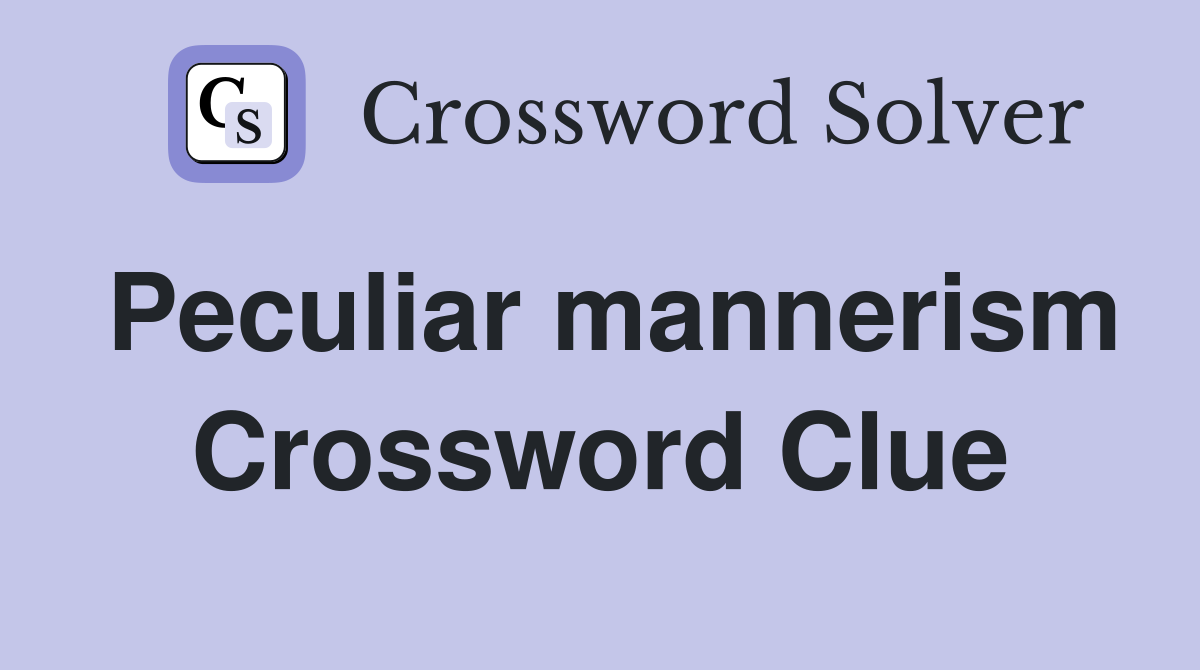 Peculiar mannerism Crossword Clue