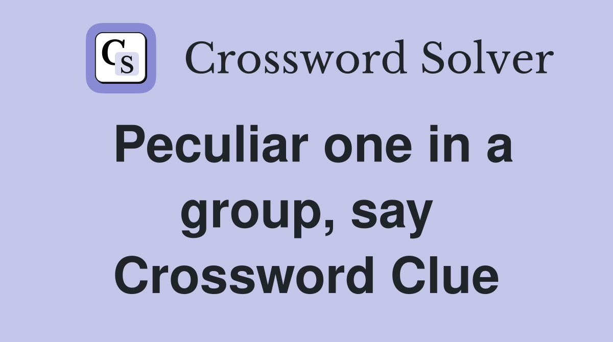 Peculiar one in a group, say Crossword Clue