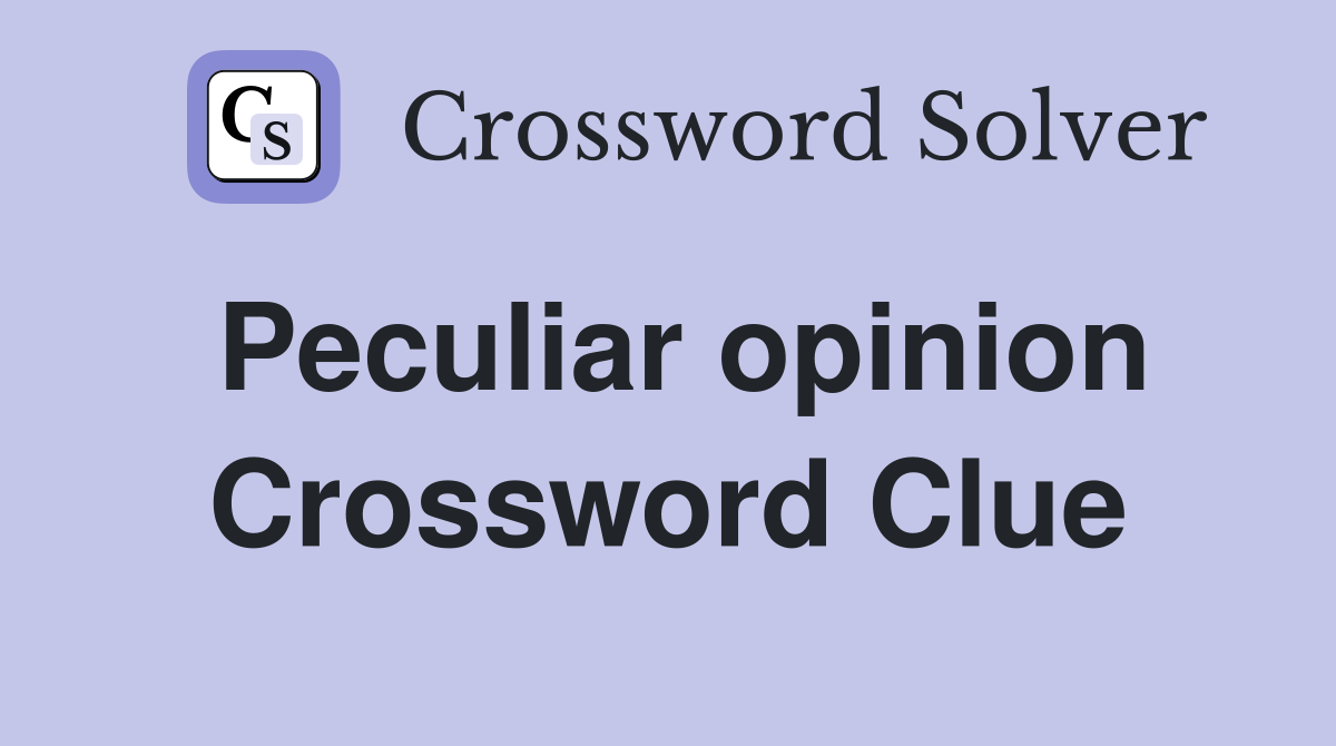 Peculiar opinion Crossword Clue
