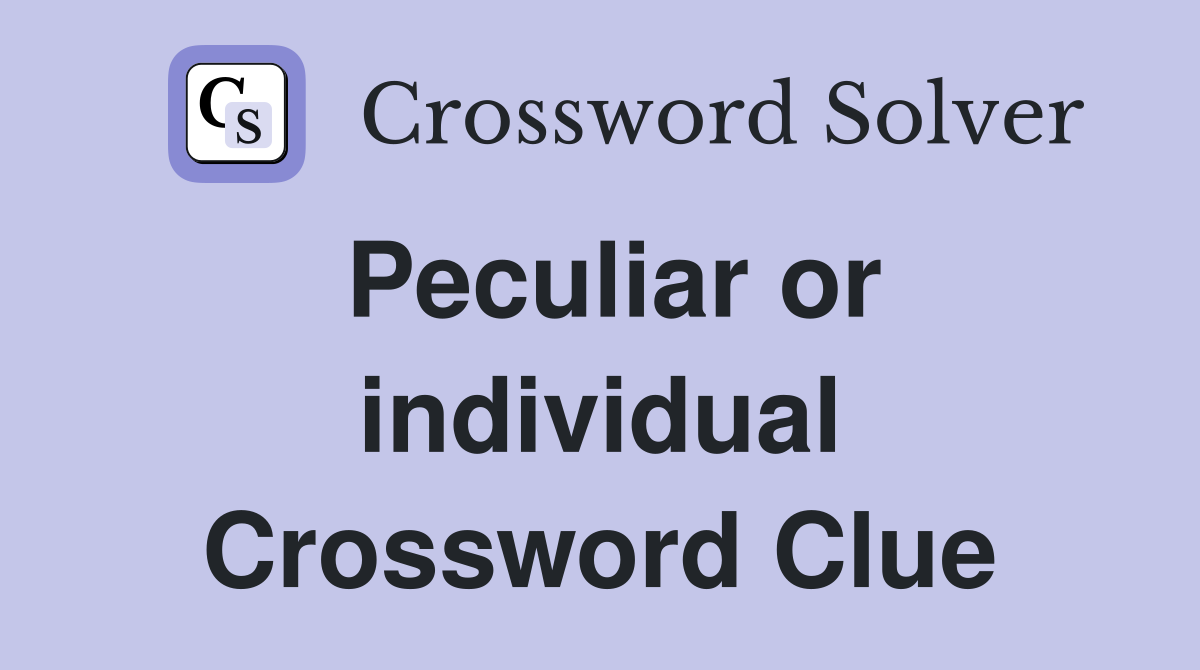 Peculiar or individual Crossword Clue