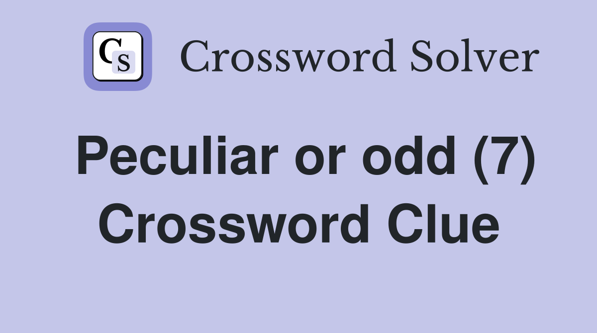 Peculiar or odd (7) Crossword Clue