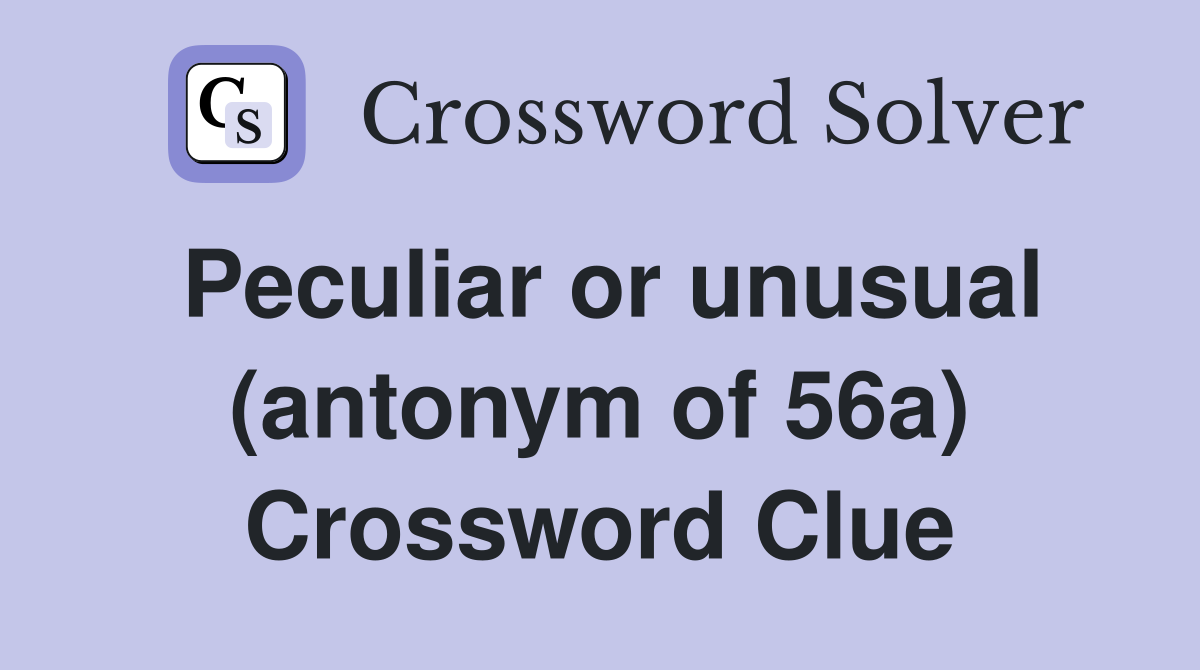 Peculiar or unusual (antonym of 56a) Crossword Clue