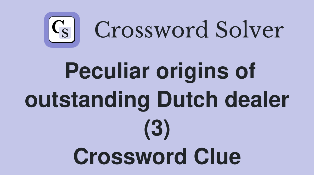 Peculiar origins of outstanding Dutch dealer (3) Crossword Clue