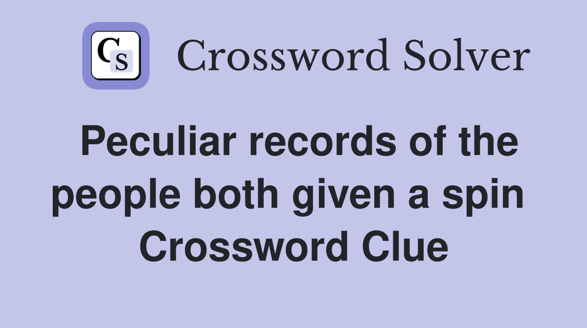 Peculiar records of the people both given a spin  Crossword Clue