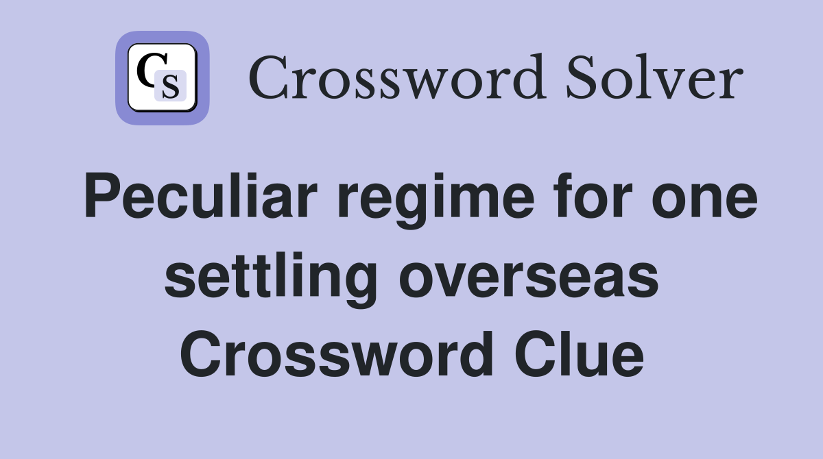 Peculiar regime for one settling overseas Crossword Clue