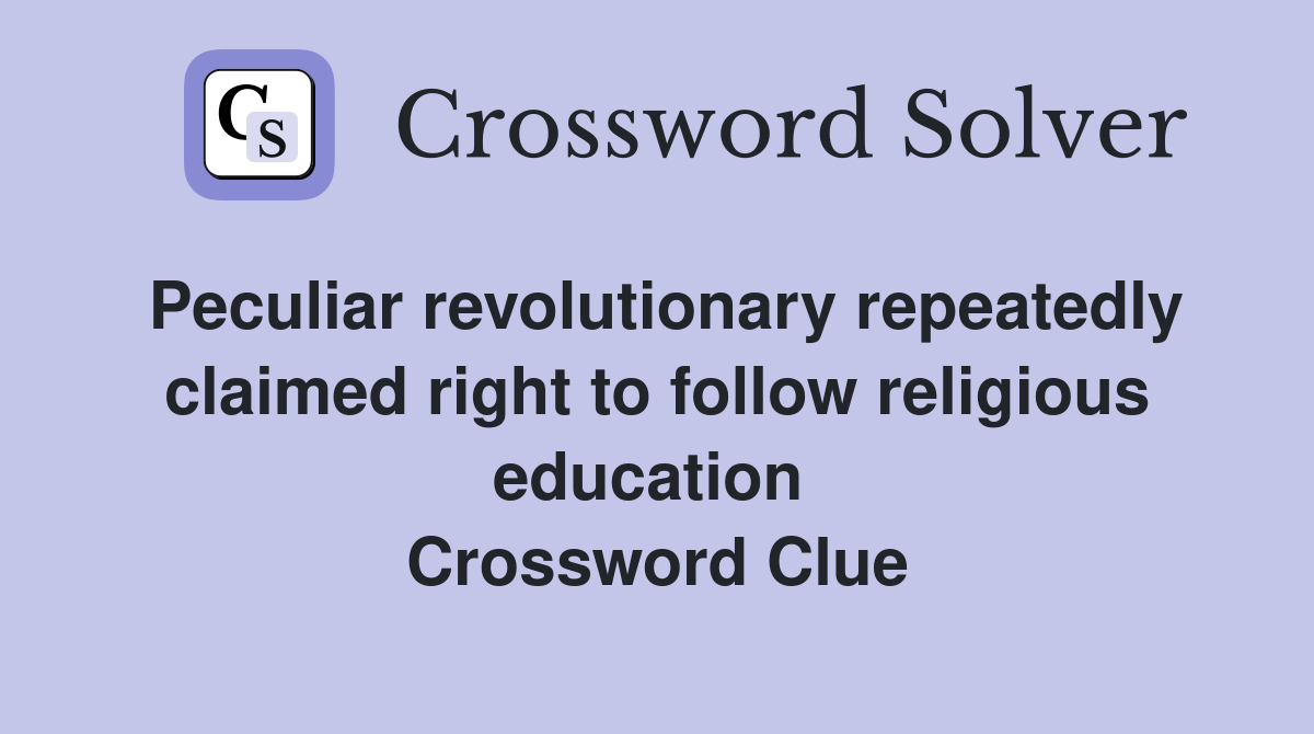 Peculiar revolutionary repeatedly claimed right to follow religious education  Crossword Clue