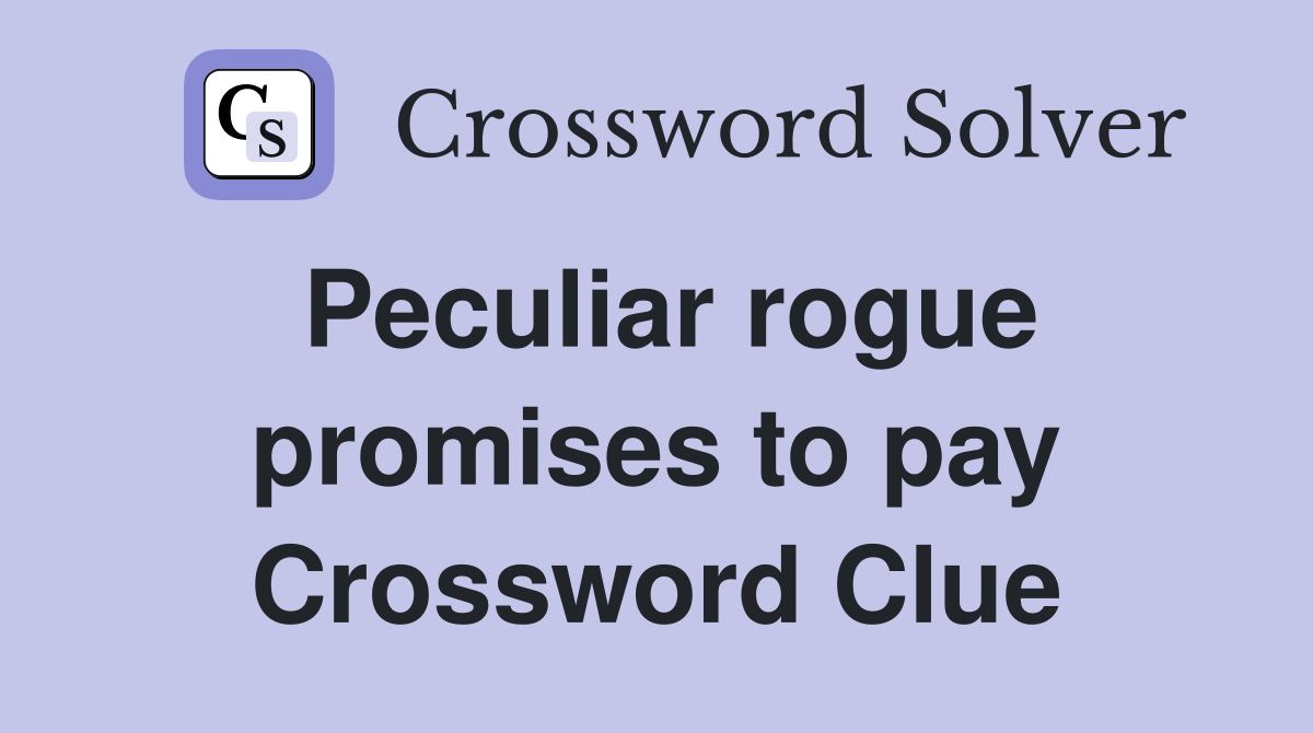 Peculiar rogue promises to pay Crossword Clue