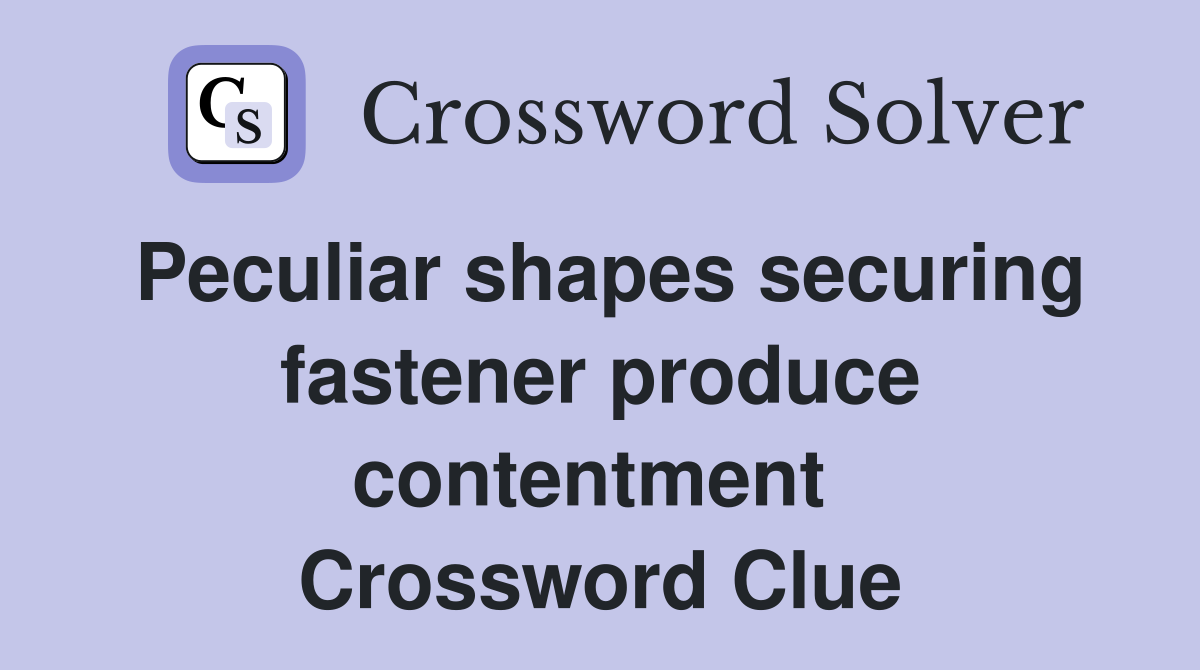 Peculiar shapes securing fastener produce contentment  Crossword Clue