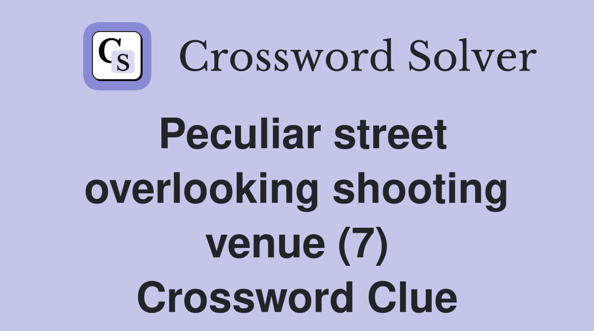 Peculiar street overlooking shooting venue (7) Crossword Clue